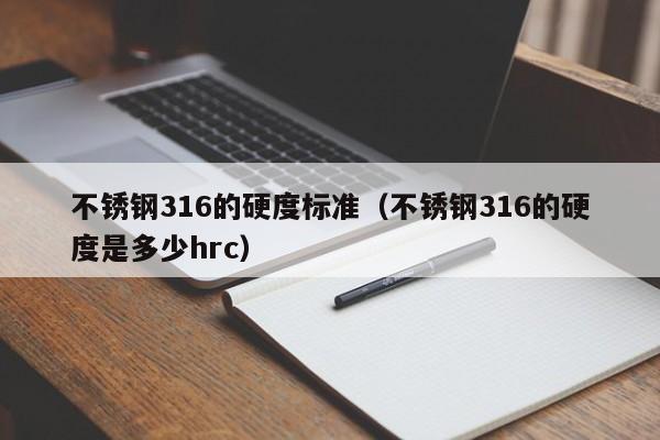 不锈钢316的硬度标准（不锈钢316的硬度是多少hrc）